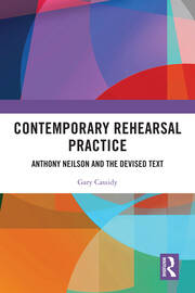 Contemporary Rehearsal Practice: Anthony Neilson and the Devised Text book cover