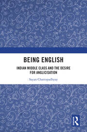 Being English: Indian Middle Class and the Desire for Anglicisation book cover