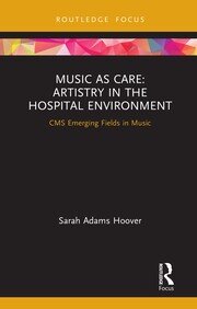 Music as Care: Artistry in the Hospital Environment: CMS Emerging Fields in Music book cover