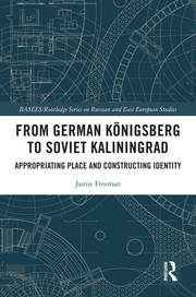 From German Königsberg to Soviet Kaliningrad: Appropriating Place and Constructing Identity book cover