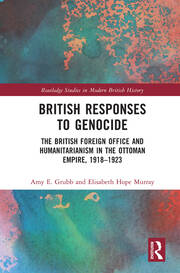 British Responses to Genocide: The British Foreign Office and Humanitarianism in the Ottoman Empire, 1918-1923 book cover
