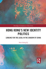 Hong Kong’s New Identity Politics: Longing for the Local in the Shadow of China book cover