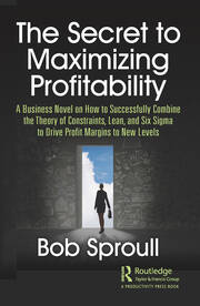 The Secret to Maximizing Profitability: A Business Novel on How to Successfully Combine The Theory of Constraints, Lean, and Six Sigma to Drive Profit Margins to New Levels book cover