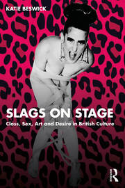 Slags on Stage: Class, Sex, Art and Desire in British Culture book cover
