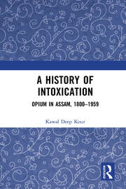 A History of Intoxication: Opium in Assam, 1800–1959 book cover