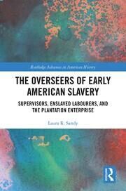 The Overseers of Early American Slavery: Supervisors, Enslaved Labourers, and the Plantation Enterprise book cover
