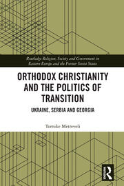 Orthodox Christianity and the Politics of Transition: Ukraine, Serbia and Georgia book cover