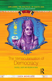 The Vernacularisation of Democracy: Politics, Caste and Religion in India book cover