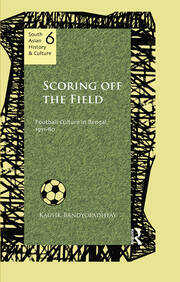 Scoring Off the Field: Football Culture in Bengal, 1911–80 book cover
