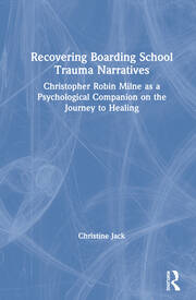 Recovering Boarding School Trauma Narratives: Christopher Robin Milne as a Psychological Companion on the Journey to Healing book cover