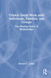 Clinical Social Work with Individuals, Families, and Groups: The Healing Power of Relationships book cover