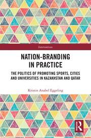 Nation-branding in Practice: The Politics of Promoting Sports, Cities and Universities in Kazakhstan and Qatar book cover