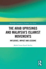 The Arab Uprisings and Malaysia’s Islamist Movements: Influence, Impact and Lessons book cover