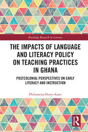 The Impacts of Language and Literacy Policy on Teaching Practices in Ghana: Postcolonial Perspectives on Early Literacy and Instruction book cover
