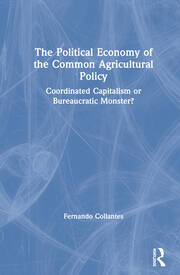 The Political Economy of the Common Agricultural Policy: Coordinated Capitalism or Bureaucratic Monster? book cover
