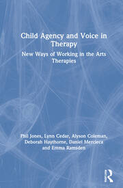 Child Agency and Voice in Therapy: New Ways of Working in the Arts Therapies book cover