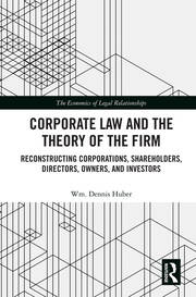 Corporate Law and the Theory of the Firm: Reconstructing Corporations, Shareholders, Directors, Owners, and Investors book cover