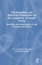 Psychoanalytic and Historical Perspectives on the Leadership of Donald Trump: Narcissism and Marketing in an Age of Anxiety and Distrust book cover