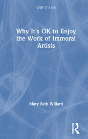 Why It's OK to Enjoy the Work of Immoral Artists book cover
