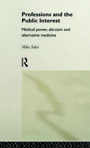 Professions and the Public Interest: Medical Power, Altruism and Alternative Medicine book cover