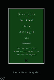 Strangers Settled Here Amongst Us: Policies, Perceptions and the Presence of Aliens in Elizabethan England book cover