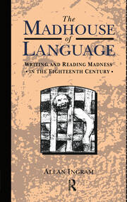 The Madhouse of Language: Writing and Reading Madness in the Eighteenth Century book cover