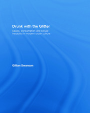Drunk with the Glitter: Space, Consumption and Sexual Instability in Modern Urban Culture book cover