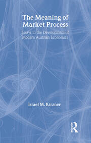 The Meaning of the Market Process: Essays in the Development of Modern Austrian Economics book cover