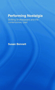 Performing Nostalgia: Shifting Shakespeare and the Contemporary Past book cover