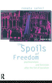 The Spoils of Freedom: Psychoanalysis, Feminism and Ideology after the Fall of Socialism book cover