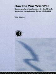 How the War Was Won: Command and Technology in the British Army on the Western Front: 1917-1918 book cover