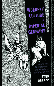 Workers' Culture in Imperial Germany: Leisure and Recreation in the Rhineland and Westphalia book cover