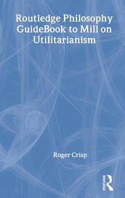Routledge Philosophy GuideBook to Mill on Utilitarianism book cover