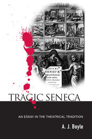 Tragic Seneca: An Essay in the Theatrical Tradition book cover