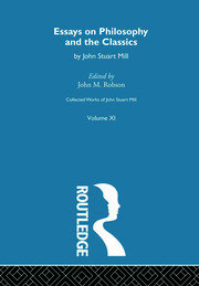 Collected Works of John Stuart Mill: XI. Essays on Philosophy and the Classics book cover
