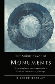 The Significance of Monuments: On the Shaping of Human Experience in Neolithic and Bronze Age Europe book cover