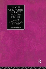 Images of Kingship in Early Modern France: Louis XI in Political Thought, 1560-1789 book cover