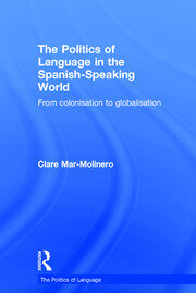 The Politics of Language in the Spanish-Speaking World: From Colonization to Globalization book cover