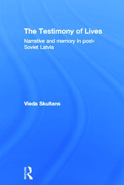 The Testimony of Lives: Narrative and memory in post-Soviet Latvia book cover