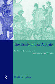 The Family in Late Antiquity: The Rise of Christianity and the Endurance of Tradition book cover