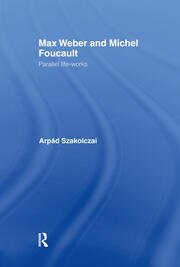 Max Weber and Michel Foucault: Parallel Life-Works book cover