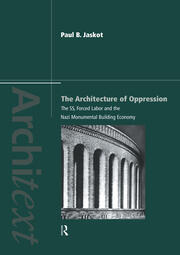 The Architecture of Oppression: The SS, Forced Labor and the Nazi Monumental Building Economy book cover