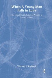 When A Young Man Falls in Love: The Sexual Exploitation of Women in New Comedy book cover