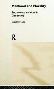 Manhood and Morality: Sex, Violence and Ritual in Gisu Society book cover