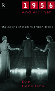 1956 and All That: The Making of Modern British Drama book cover