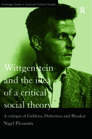 Wittgenstein and the Idea of a Critical Social Theory: A Critique of Giddens, Habermas and Bhaskar book cover
