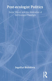 Post-Ecologist Politics: Social Theory and the Abdication of the Ecologist Paradigm book cover