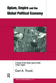 Opium, Empire and the Global Political Economy: A Study of the Asian Opium Trade 1750-1950 book cover
