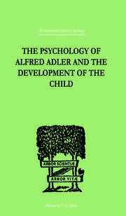 The Psychology Of Alfred Adler: and the Development of the Child book cover
