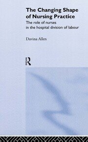 The Changing Shape of Nursing Practice: The Role of Nurses in the Hospital Division of Labour book cover